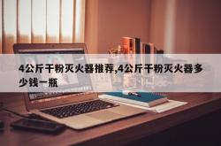4公斤干粉灭火器推荐,4公斤干粉灭火器多少钱一瓶