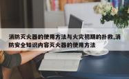 消防灭火器的使用方法与火灾初期的扑救,消防安全知识内容灭火器的使用方法
