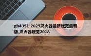 gb4351-2025灭火器最新规范最新版,灭火器规范2018