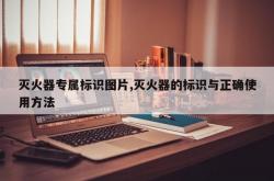 灭火器专属标识图片,灭火器的标识与正确使用方法