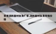 常用消防器材批发厂家,消防器材批发市场价格