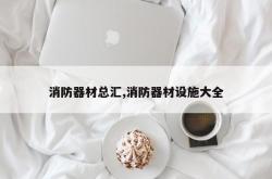消防器材总汇,消防器材设施大全
