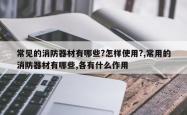 常见的消防器材有哪些?怎样使用?,常用的消防器材有哪些,各有什么作用