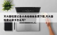 灭火器检查记录卡表格模板免费下载,灭火器检查记录卡怎么写?