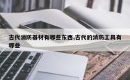 古代消防器材有哪些东西,古代的消防工具有哪些
