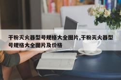干粉灭火器型号规格大全图片,干粉灭火器型号规格大全图片及价格