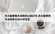 灭火器使用方法四步口诀20字,灭火器使用方法四步口诀20字左右