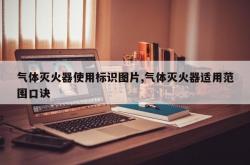气体灭火器使用标识图片,气体灭火器适用范围口诀