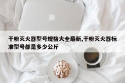 干粉灭火器型号规格大全最新,干粉灭火器标准型号都是多少公斤