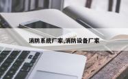 消防系统厂家,消防设备厂家