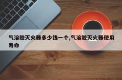 气溶胶灭火器多少钱一个,气溶胶灭火器使用寿命