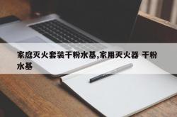 家庭灭火套装干粉水基,家用灭火器 干粉 水基