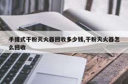 手提式干粉灭火器回收多少钱,干粉灭火器怎么回收