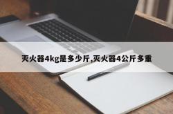 灭火器4kg是多少斤,灭火器4公斤多重