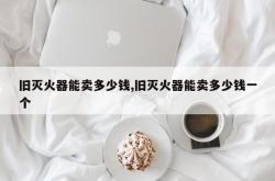 旧灭火器能卖多少钱,旧灭火器能卖多少钱一个