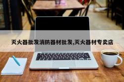 灭火器批发消防器材批发,灭火器材专卖店