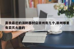 离我最近的消防器材店崇州有几个,崇州哪里有卖灭火器的