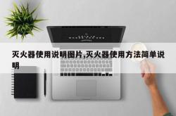 灭火器使用说明图片,灭火器使用方法简单说明