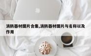 消防器材图片合集,消防器材图片与名称以及作用
