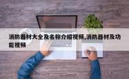 消防器材大全及名称介绍视频,消防器材及功能视频