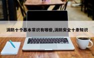 消防十个基本常识有哪些,消防安全十条知识