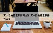 灭火器的检查和使用方法,灭火器的检查和操作方法