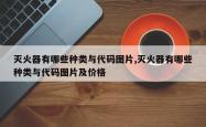 灭火器有哪些种类与代码图片,灭火器有哪些种类与代码图片及价格