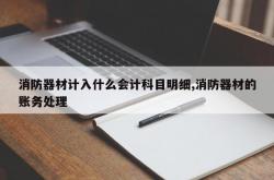 消防器材计入什么会计科目明细,消防器材的账务处理