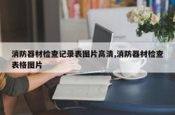 消防器材检查记录表图片高清,消防器材检查表格图片