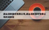 闽山消防器材有限公司,闽山消防器材有限公司的消防栓