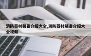 消防器材装备介绍大全,消防器材装备介绍大全视频
