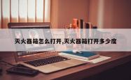 灭火器箱怎么打开,灭火器箱打开多少度