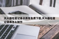 灭火器检查记录卡表格免费下载,灭火器检查记录表怎么制作