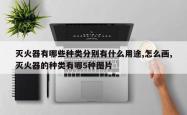 灭火器有哪些种类分别有什么用途,怎么画,灭火器的种类有哪5种图片