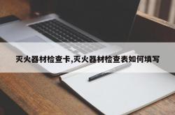 灭火器材检查卡,灭火器材检查表如何填写