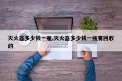 灭火器多少钱一瓶,灭火器多少钱一瓶有回收的