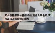 灭火器箱摆放位置标识线,是什么颜色的,灭火器箱上张贴标识图片