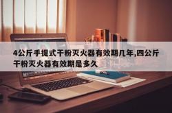 4公斤手提式干粉灭火器有效期几年,四公斤干粉灭火器有效期是多久