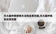 灭火器种类使用方法和适用范围,灭火器种类及应用范围