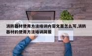 消防器材使用方法培训内容文案怎么写,消防器材的使用方法培训简报