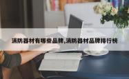 消防器材有哪些品牌,消防器材品牌排行榜