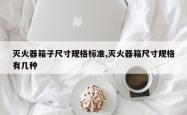 灭火器箱子尺寸规格标准,灭火器箱尺寸规格有几种