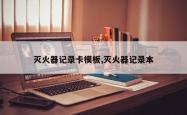 灭火器记录卡模板,灭火器记录本