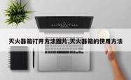 灭火器箱打开方法图片,灭火器箱的使用方法