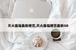 灭火器箱最新规范,灭火器箱规范最新GB