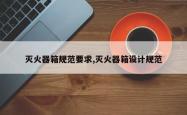 灭火器箱规范要求,灭火器箱设计规范