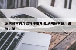 消防器材的介绍与使用方法,消防器材使用讲解示范