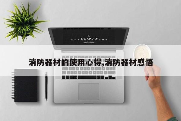 消防器材的使用心得,消防器材感悟