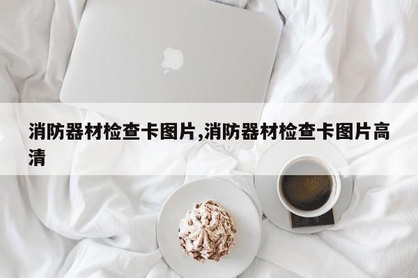 消防器材检查卡图片,消防器材检查卡图片高清
