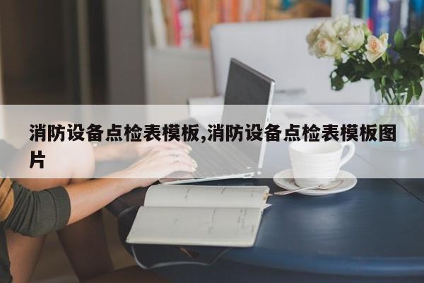 消防设备点检表模板,消防设备点检表模板图片